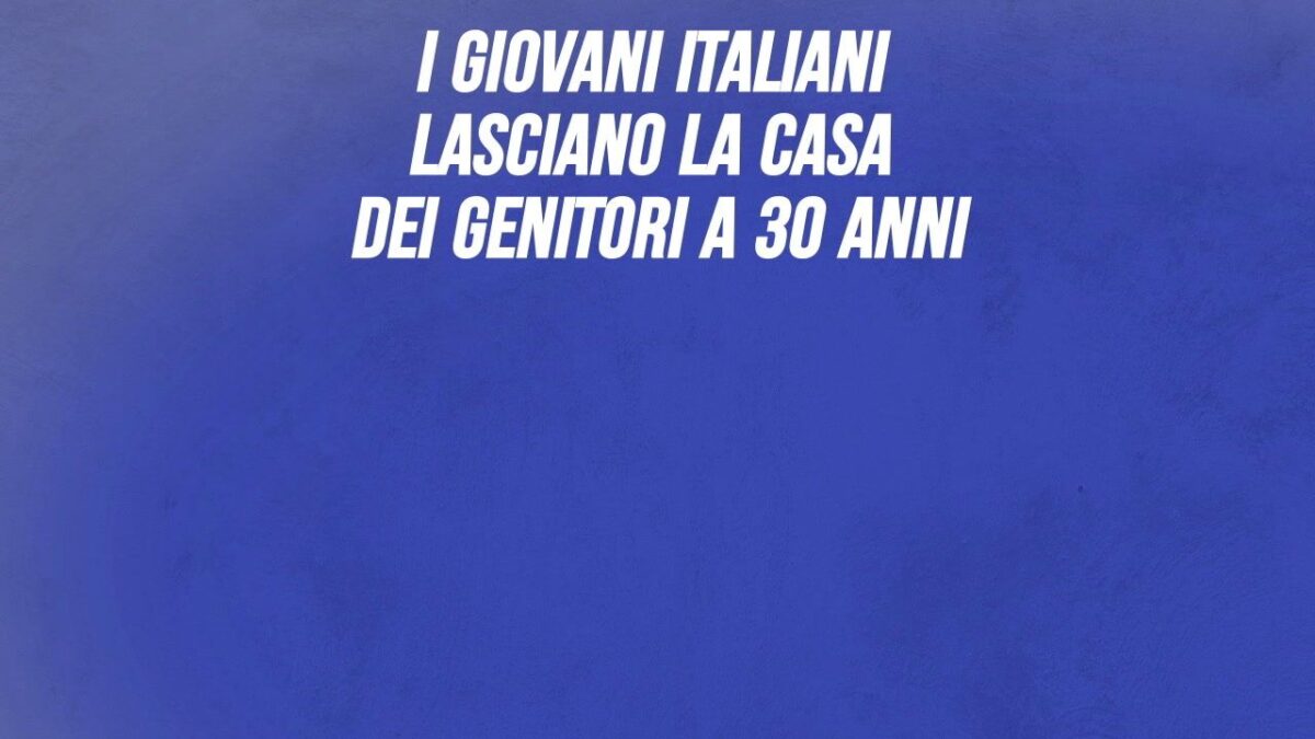I giovani italiani lasciano la casa dei genitori a 30 anni