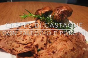 Cuciniamo insieme: crepes di castagne con Taleggio e porcini