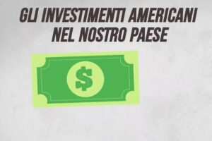 Gli investimenti americani nel nostro Paese