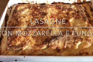 Cuciniamo insieme: lasagne con mozzarella e funghi