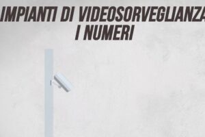 Impianti di videosorveglianza: i numeri in Italia