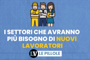 I settori che avranno più bisogno di nuovi lavoratori
