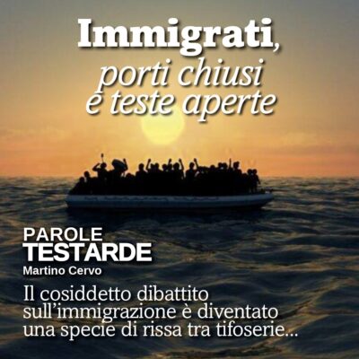 Parole Testarde | Immigrati, porti chiusi e teste aperte